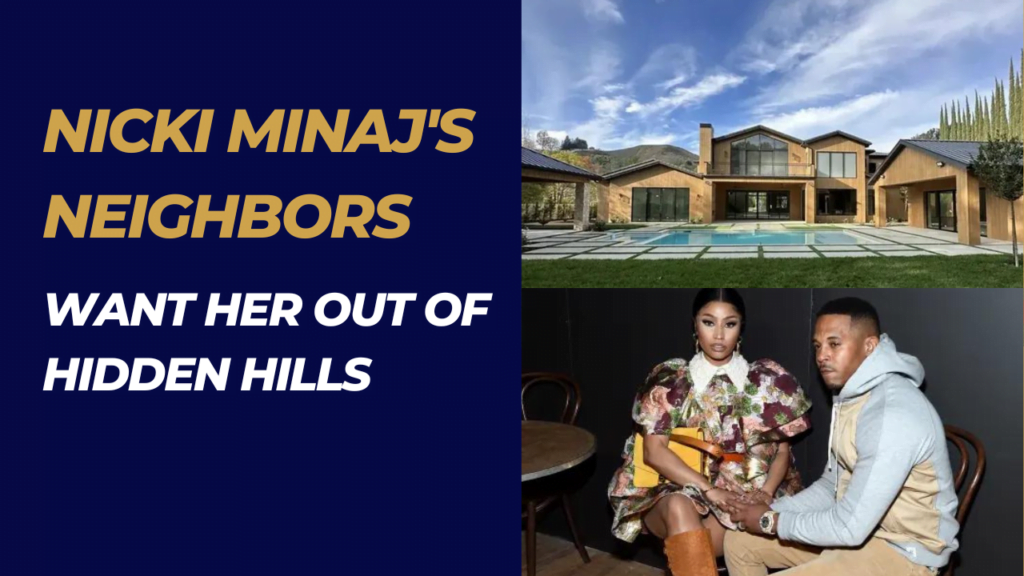Why Nicki Minaj's Neighbors Want Her Out of Hidden Hills