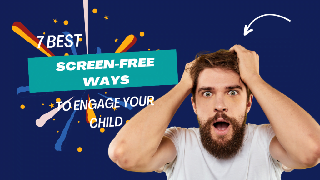 7 Best Screen-Free Ways to Engage Your Child