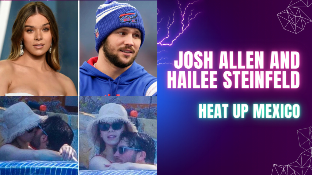 Josh Allen and Hailee Steinfeld Heat Up Mexico, A Sign of New Relationship?