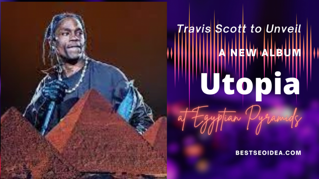 Travis Scott to Unveil A New Album "Utopia" at Egyptian Pyramids