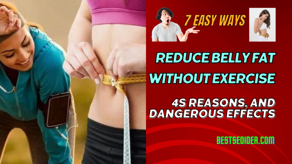 7 Easy ways to reduce belly fat without exercise, 4S Reasons, And Dangerous Effects