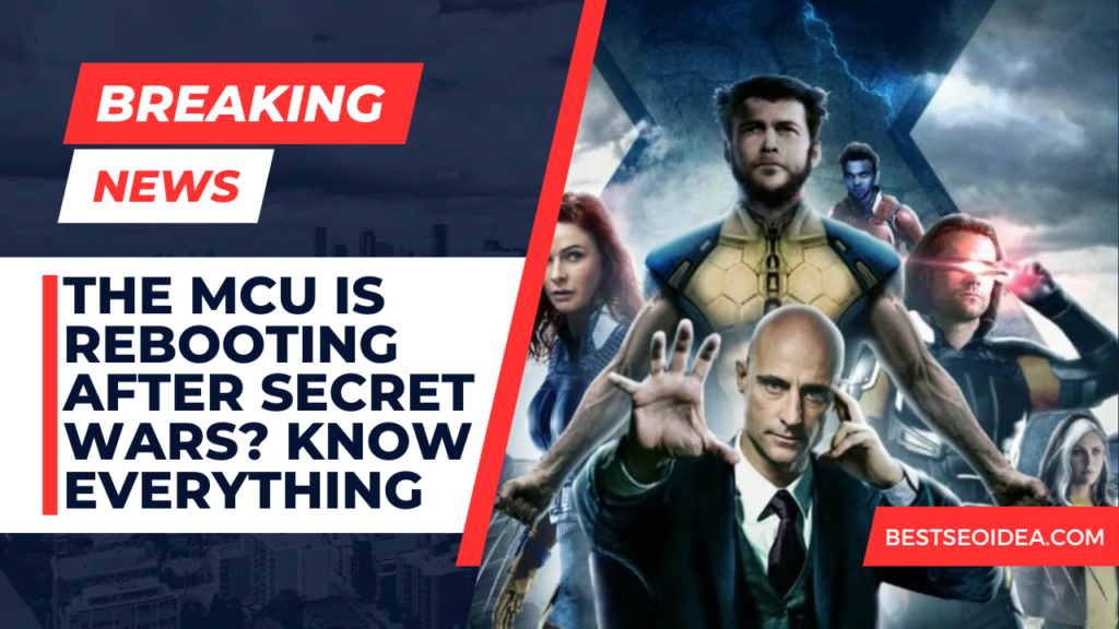 The MCU Is Rebooting After Secret Wars? Know Everything