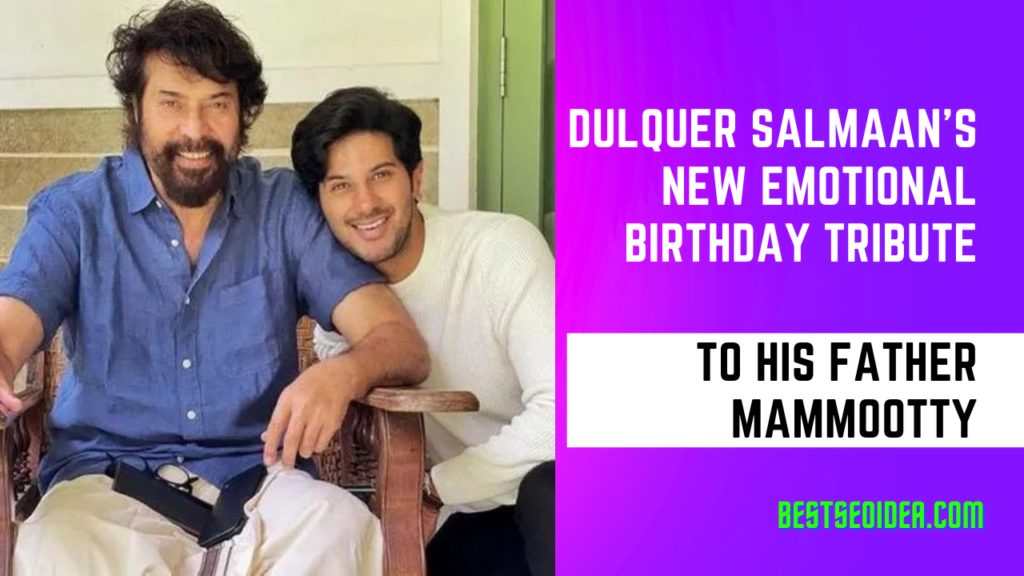Dulquer Salmaan’s New emotional birthday tribute to his father Mammootty