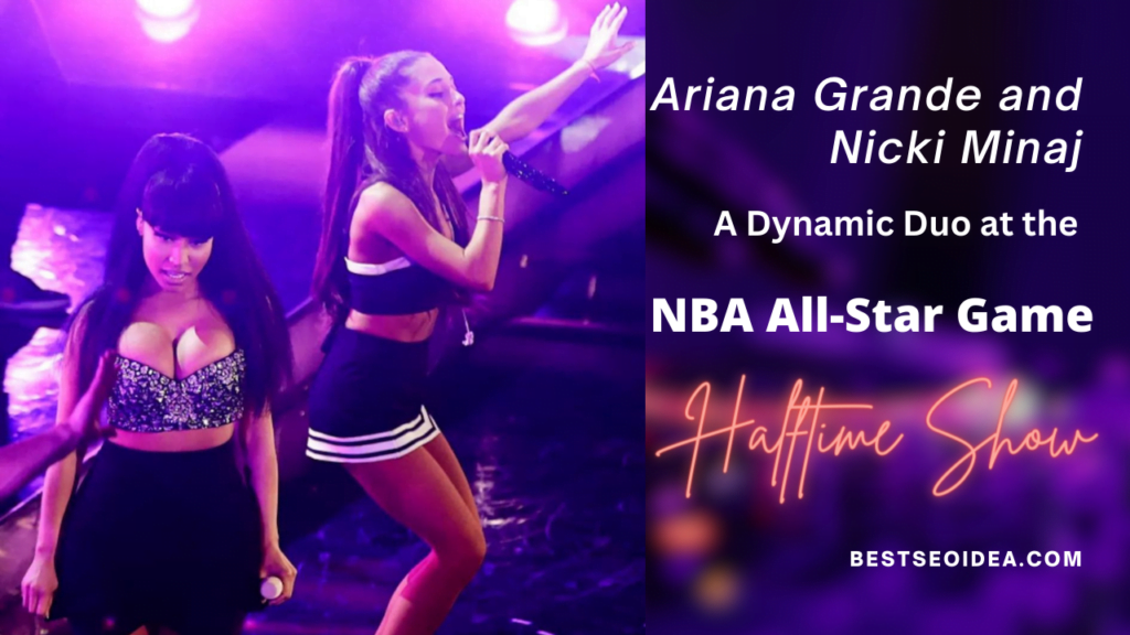 Ariana Grande and Nicki Minaj: A Dynamic Duo at the NBA All-Star Game Halftime Show