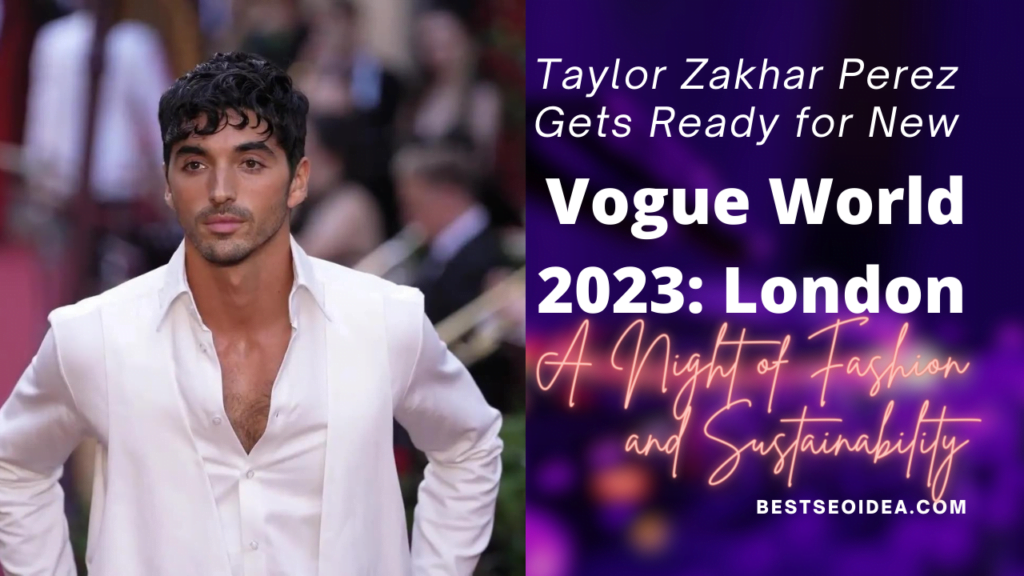 Taylor Zakhar Perez Gets Ready for New Vogue World 2023: London, A Night of Fashion and Sustainability
