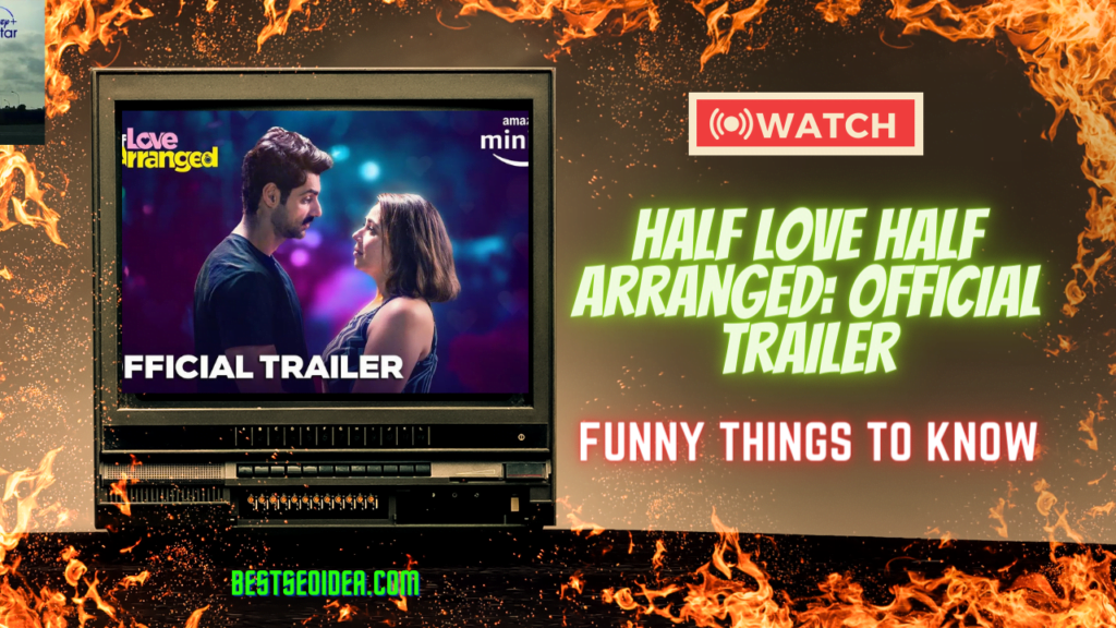 Half Love Half Arranged: New Official Trailer and Funny Things to Know