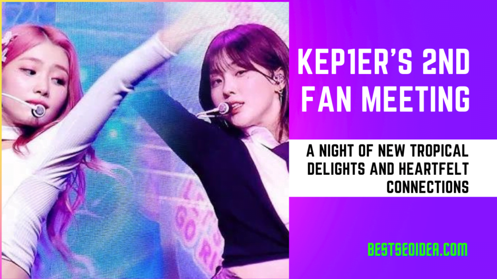 Kep1er's 2nd FAN MEETING: A Night of New Tropical Delights and Heartfelt Connections