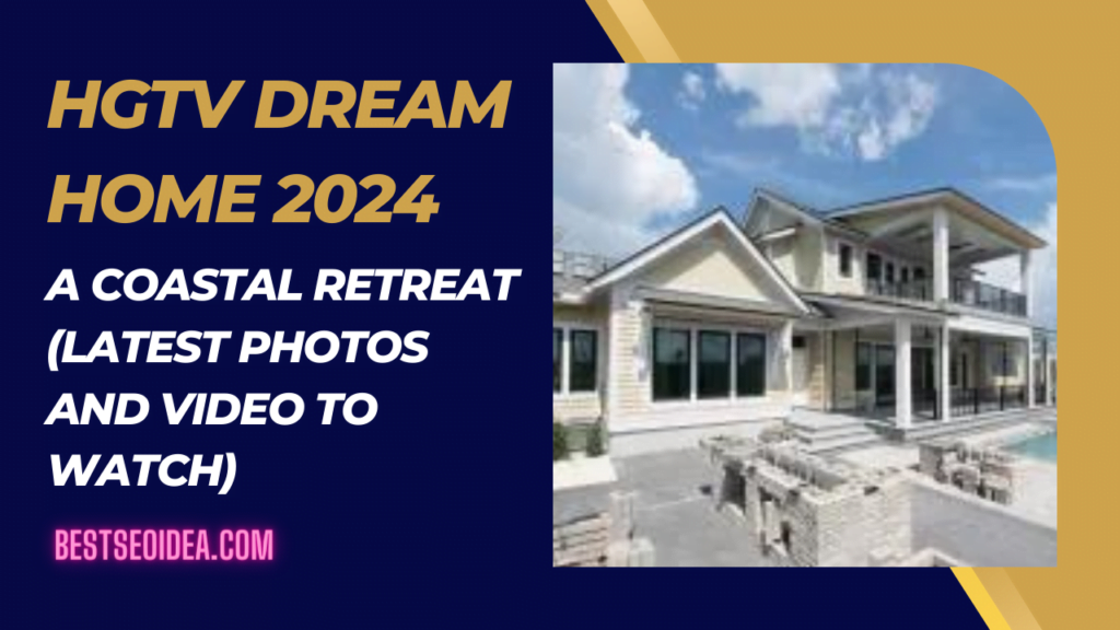 HGTV Dream Home 2024: A Coastal Retreat (Latest Photos and Video to Watch)