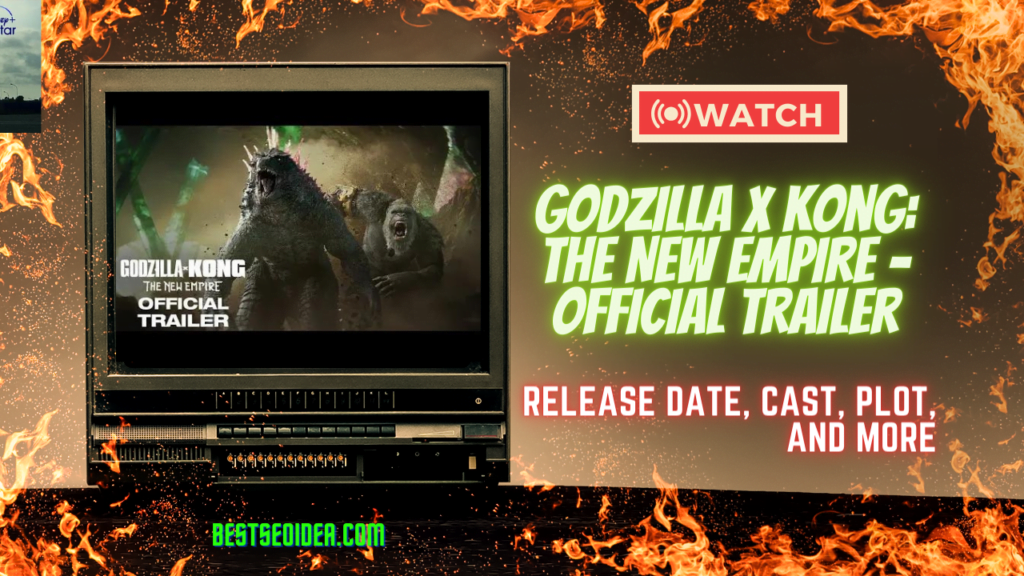 Godzilla x Kong: The New Empire - New Release Date, Official Trailer, and More