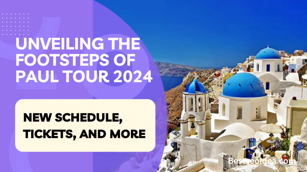 Unveiling the Footsteps of Paul Tour 2024 New Schedule, Tickets, and