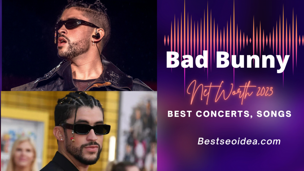 Bad Bunny Net Worth 2023, Best concerts, and New songs