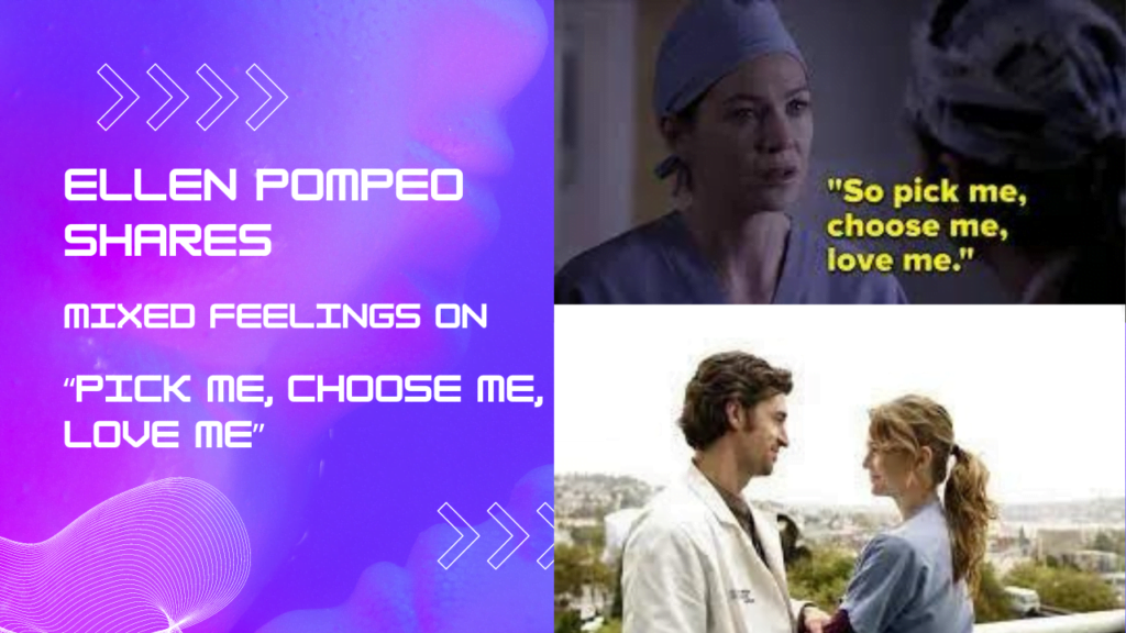 Ellen Pompeo Shares Mixed Feelings About Originating That “Pick Me, Choose Me, Love Me” Line