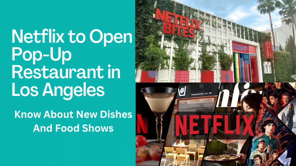 Netflix to Open Pop-Up Restaurant in Los Angeles, Know About New Dishes And Food Shows