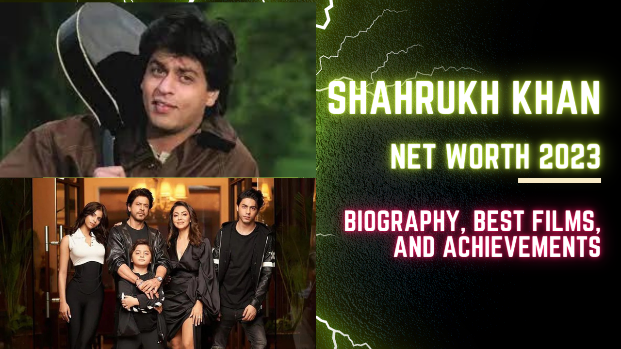 Shahrukh Khan Net Worth 2023 Biography, Best Films, New Achievements