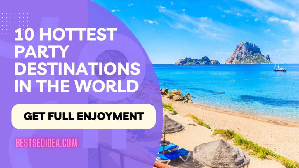 10 Hottest Party Destinations in the World to Get Full Enjoyment