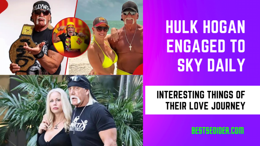 Hulk Hogan Engaged To Sky Daily, Interesting Things of their Love Journey