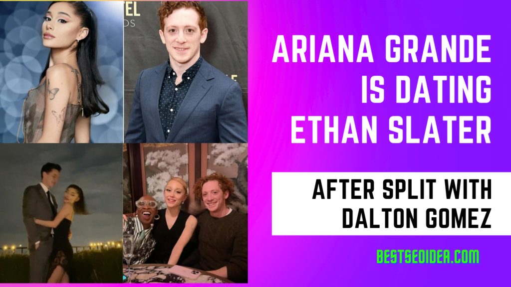 Ariana Grande is Dating Ethan Slater After Split With Dalton Gomez