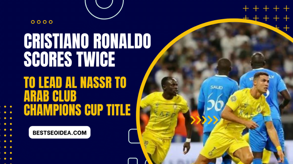 Cristiano Ronaldo Scores Twice to Lead Al Nassr to Arab Club Champions Cup Title