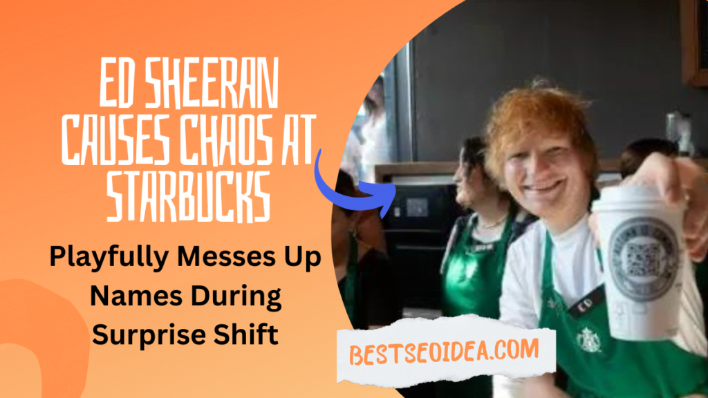 Ed Sheeran Causes Chaos at Starbucks, New Playfully Messes Up
