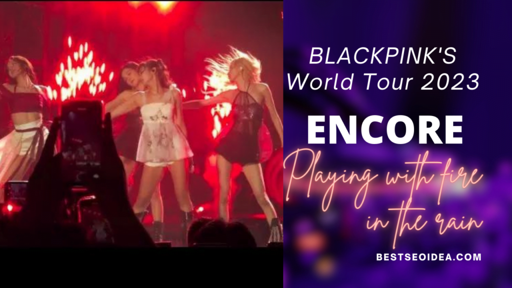 BLACKPINK'S World Tour ENCORE (New August 2023): Playing with fire in the rain