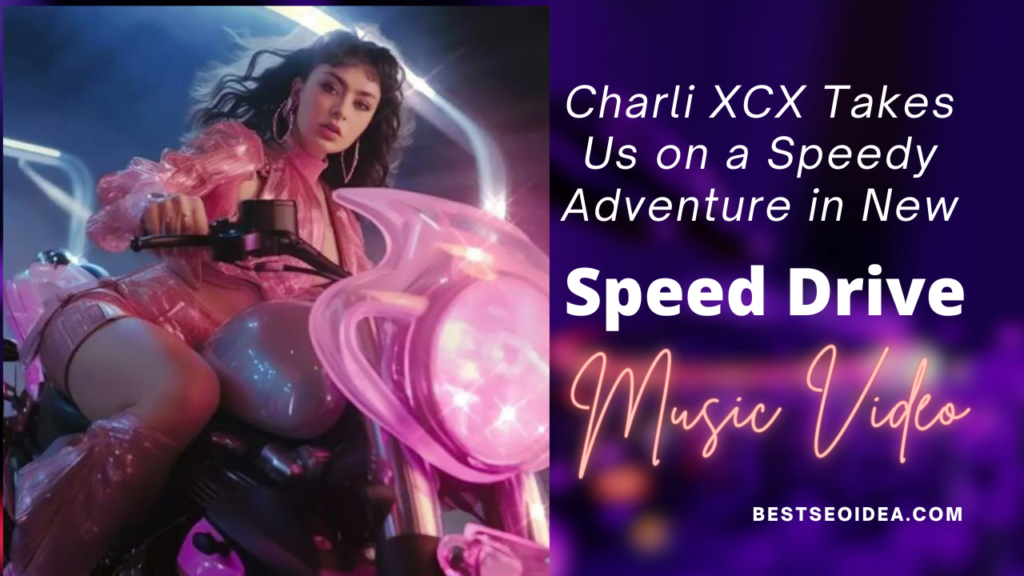 Charli XCX's "Speed Drive" MV Watch and Know Interesting Facts