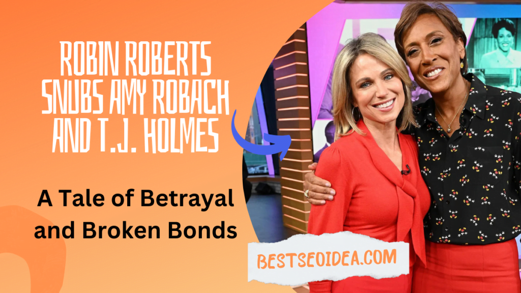 Robin Roberts Snubs Robach and Holmes: A Tale of Betrayal and Broken Bonds