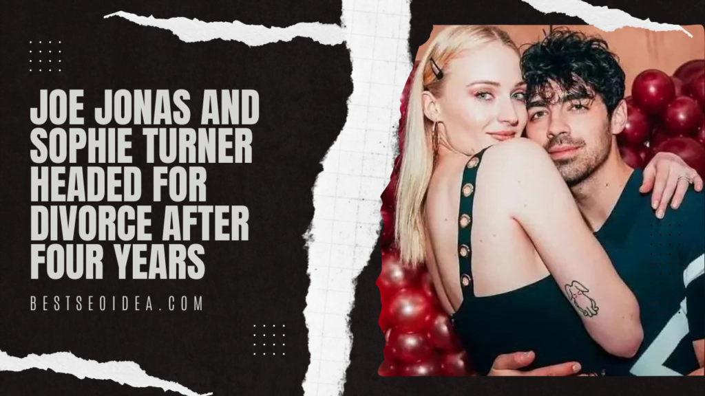 Joe Jonas and Sophie Turner Headed for Divorce After Four Years