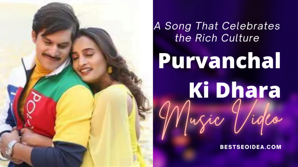 Purvanchal Ki Dhara: A Song That Celebrates the Rich Culture