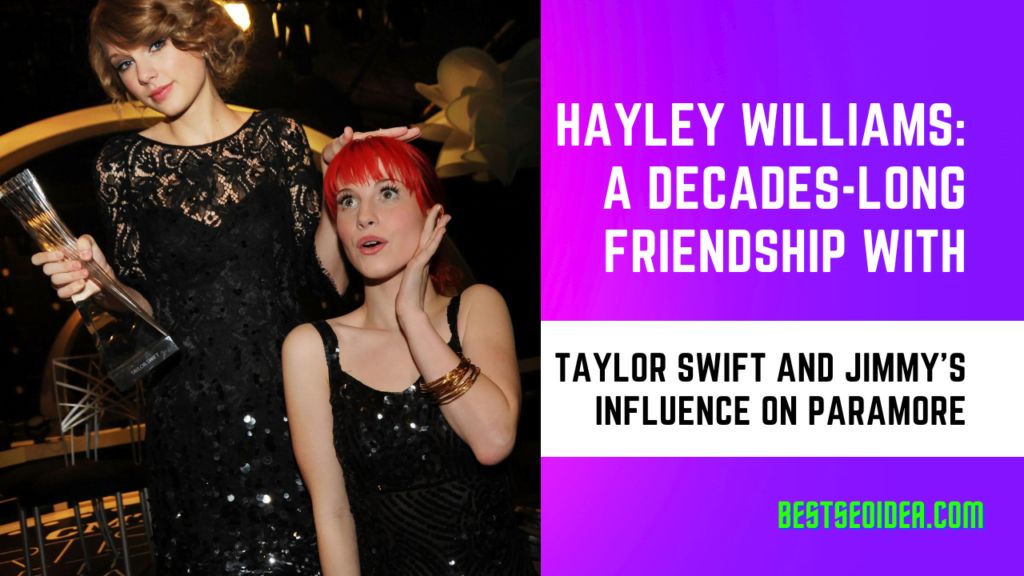 Hayley Williams: A Decades-Long Friendship with Taylor Swift and Jimmy's Influence on Paramore