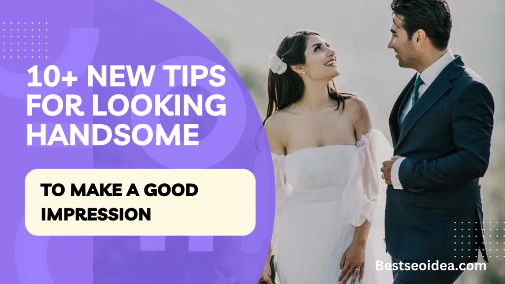 10+ New Tips for Looking Handsome to Make a Good Impression