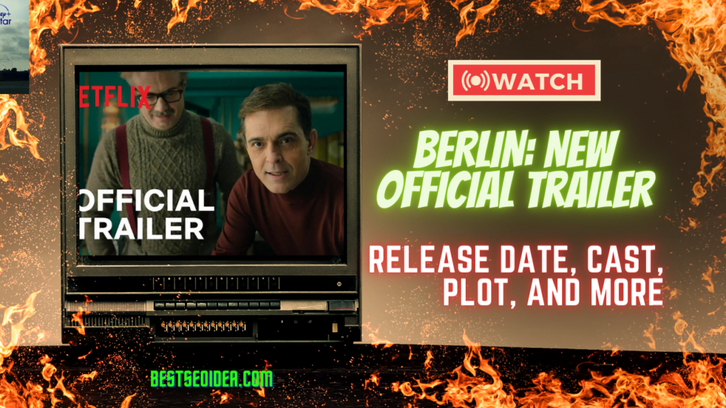 BERLIN: New Official Trailer, Release Date, Cast, Plot, and More