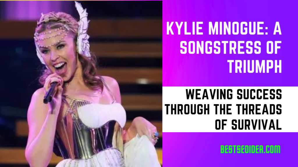 Kylie Minogue: A Songstress of Triumph, Weaving Success Through the Threads of Survival