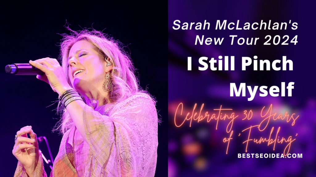 Sarah McLachlan's New Tour 2024 'I Still Pinch Myself': Celebrating 30 Years of 'Fumbling'
