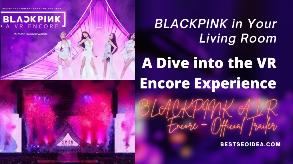BLACKPINK in Your Living Room: A Dive into the VR Encore Experience