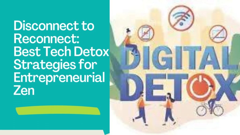 Disconnect to Reconnect: Best Tech Detox Strategies for Entrepreneurial Zen