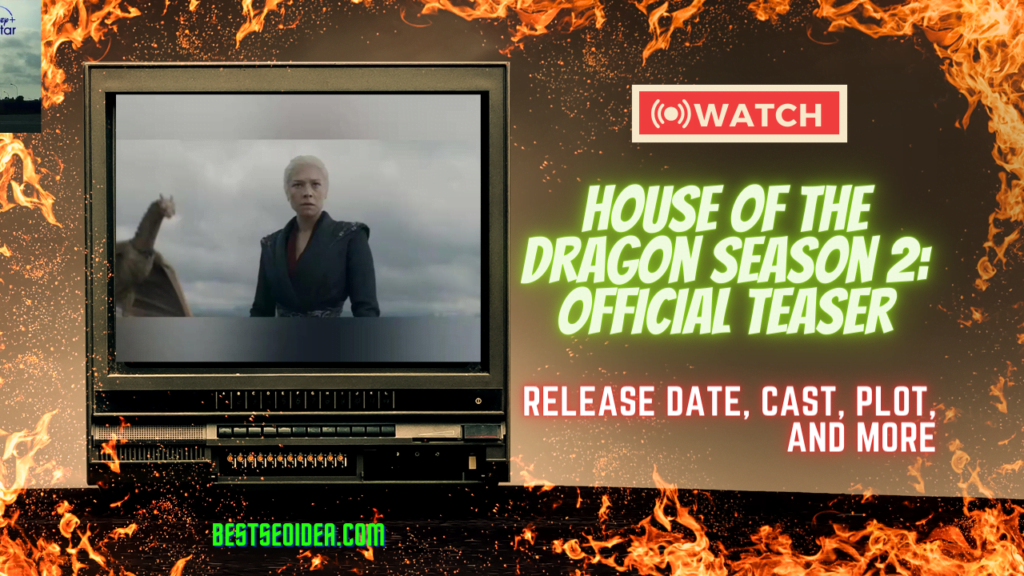 House of the Dragon Season 2: New Official Teaser, Release Date & Intriguing Facts