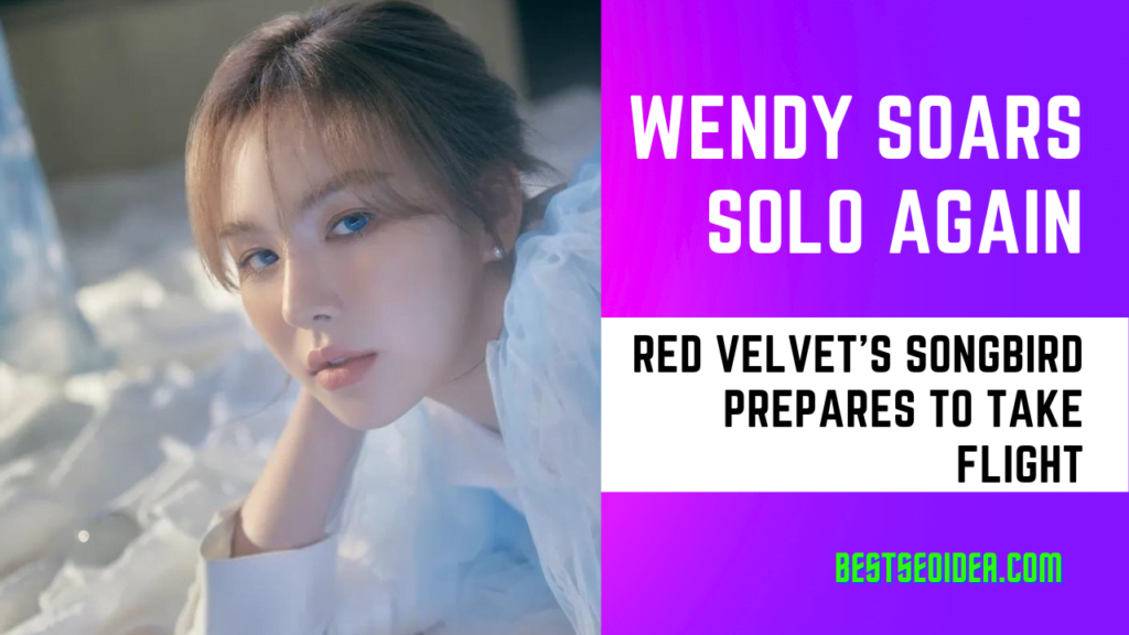 Wendy Soars Solo Again: Red Velvet's Songbird Prepares to Take Flight