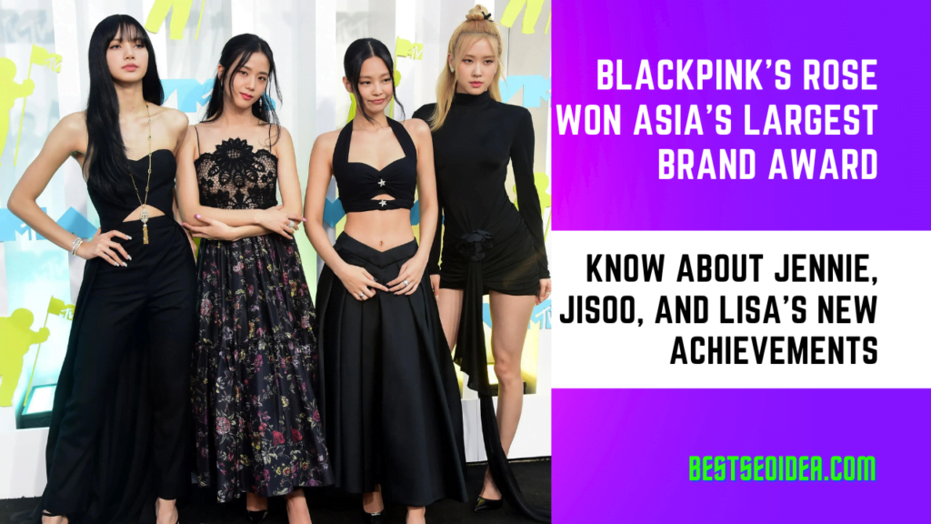 Blackpink's ROSE Won Asia's Largest Brand Award, Know About Jennie, Jisoo, and Lisa's New Achievements
