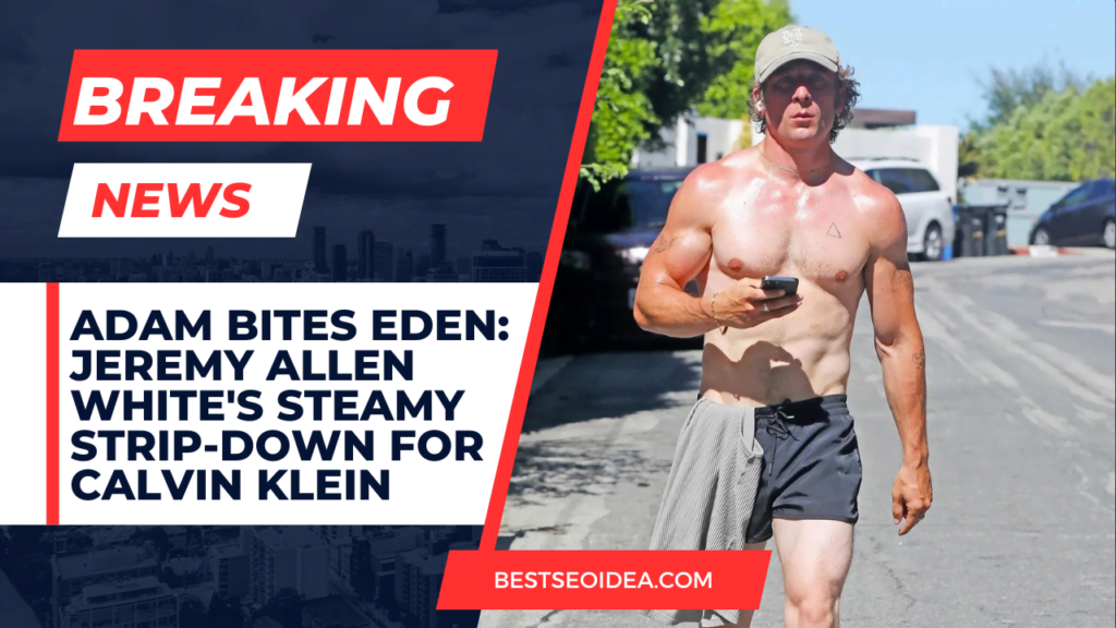 Adam Bites Eden: Jeremy Allen White's Steamy Strip-Down for Calvin Klein