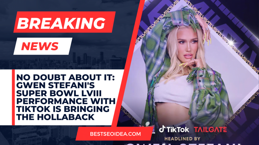 No Doubt About It: Gwen Stefani's Super Bowl LVIII Performance with TikTok is Bringing the Hollaback