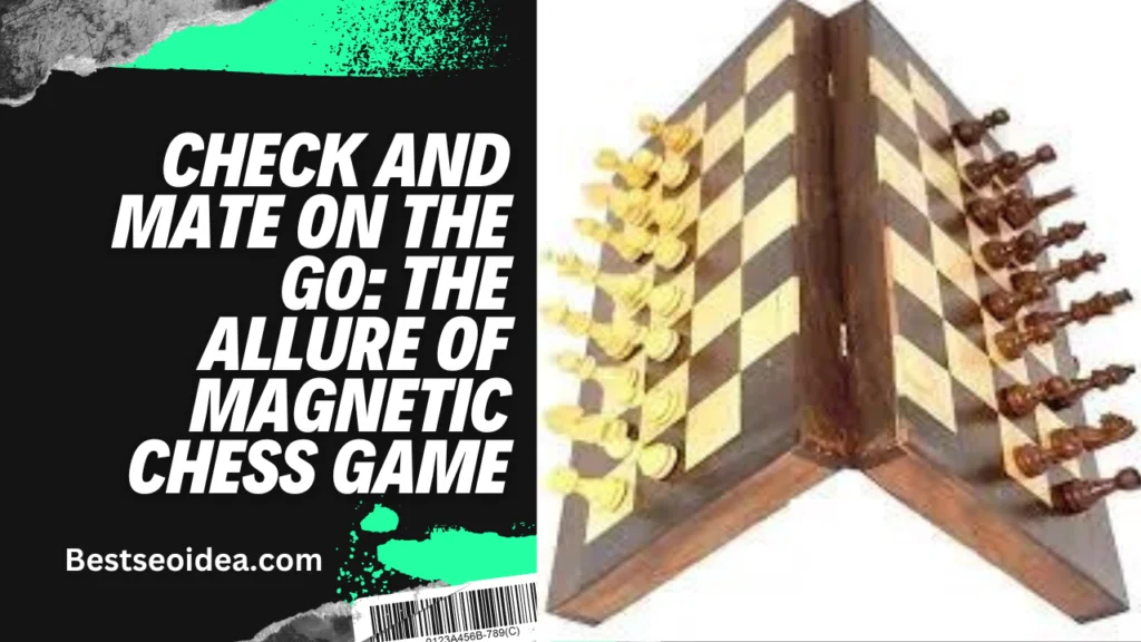 Magnetic Games: Exploring the World of The Magnetic Attraction 5 Magnetic Chess Game