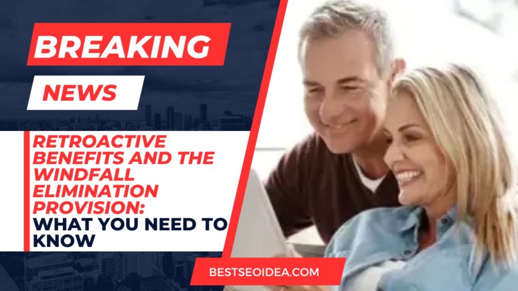 Retroactive Benefits and the Windfall Elimination Provision: What You Need to Know