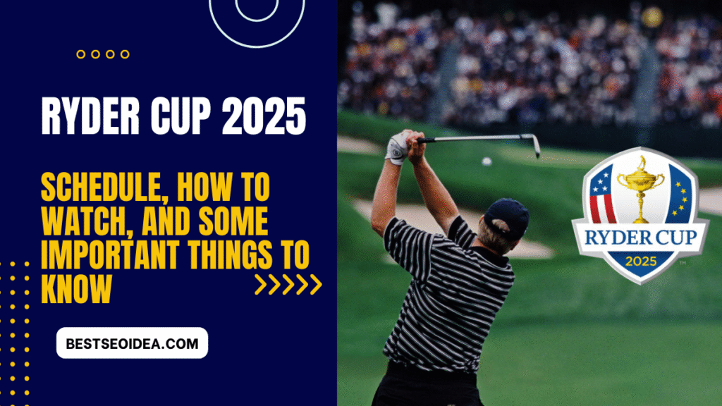 Ryder Cup 2025: Schedule, How to Watch, and Some Important Things to Know
