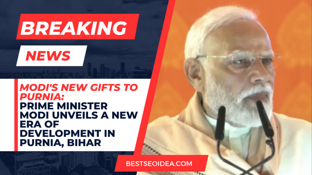 Modi's New Gifts to Purnia: Prime Minister Modi Unveils a New Era of Development in Purnia, Bihar