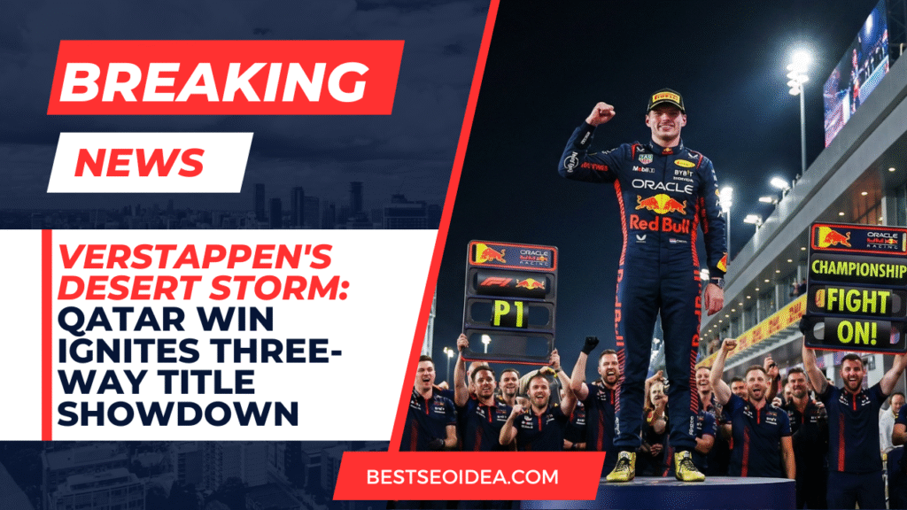 Verstappen's Desert Storm: Qatar Win Ignites Three-Way Title Showdown