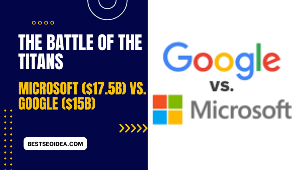 The Battle of the Titans: Microsoft ($17.5B) vs. Google ($15B) 3 The Battle of the Titans: Microsoft ($17.5B) vs. Google ($15B)