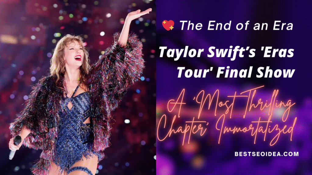 💖 The End of an Era: Taylor Swift’s 'Eras Tour' Final Show—A 'Most Thrilling Chapter' Immortalized 4 The End of an Era: Taylor Swift’s 'Eras Tour' Final Show—A 'Most Thrilling Chapter' Immortalized