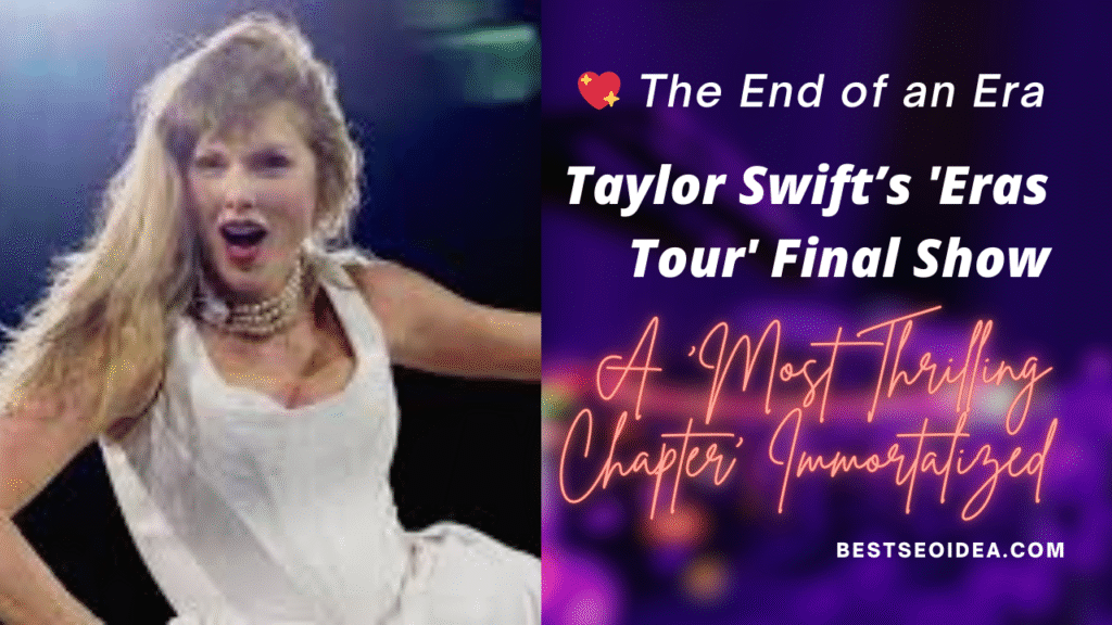 💖 The End of an Era: Taylor Swift’s 'Eras Tour' Final Show—A 'Most Thrilling Chapter' Immortalized 3 The End of an Era: Taylor Swift’s 'Eras Tour' Final Show—A 'Most Thrilling Chapter' Immortalized