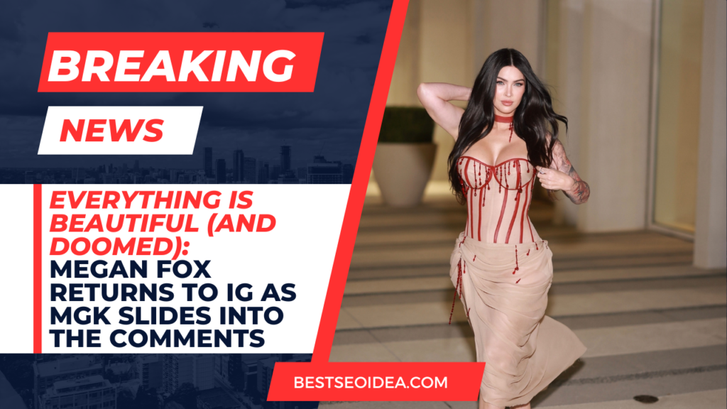 Everything is Beautiful (And Doomed): Megan Fox Returns to IG as MGK Slides Into the Comments